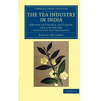 The Tea Industry in India: A Review of Finance and Labour, and a Guide for Capitalists and Assistants