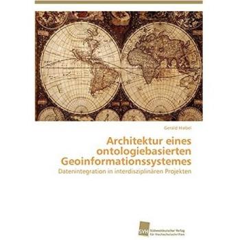 Architektur eines ontologiebasierten Geoinformationssystemes: Datenintegration in interdisziplinären Projekten