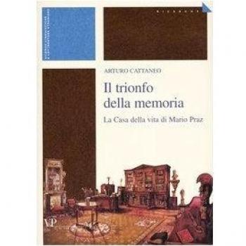 Il trionfo della memoria. La casa della vita di Mario Praz
