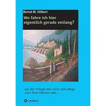 Wo fahre ich hier eigentlich gerade entlang?: aus der Trilogie Wie mich viele Wege nach Rom führten oder....