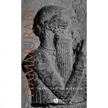 KING HAMMURABI OF BABYLON: A Biography