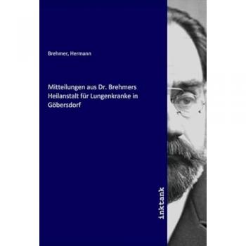 Mitteilungen aus Dr. Brehmers Heilanstalt für Lungenkranke in Göbersdorf