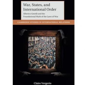 War, States, and International Order: Alberico Gentili and the Foundational Myth of the Laws of War (Cambridge Studies in International Relations)