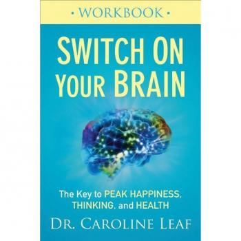 Switch On Your Brain Workbook The Key to Peak Happiness Thinking and Health by Dr. Caroline Leaf