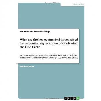 What are the key ecumenical issues raised in the continuing reception of Confessing the One Faith?: An Ecumenical Explication of the Apostolic Faith ... Creed (381), (Geneva, 1991;1999)