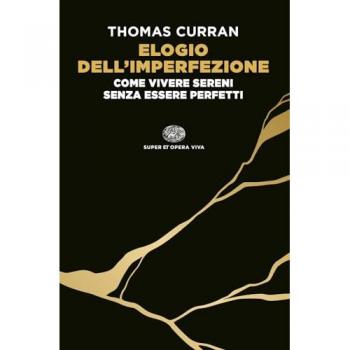 Elogio dell'imperfezione. Come vivere sereni senza essere perfetti