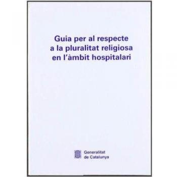 GUIA RESPECTE PLURALITAT RELIGIOSA. EN L'AMBIT HOSPITALARI