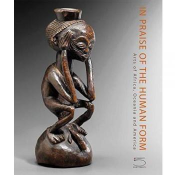 In praise of the human form. Arts of Africa, Oceania and America. Ediz. illustrata