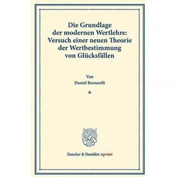 Die Grundlage der modernen Wertlehre: Versuch einer neuen Theorie der Wertbestimmung von Glücksfällen.: (Specimen Theoriae novae de Mensura Sortis). ... Nr. 9). (Duncker & Humblot reprints)