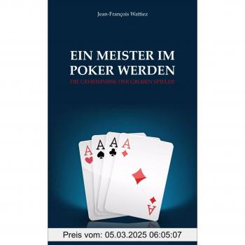 Ein Meister im Poker werden: Die Geheimnisse der großen Spieler
