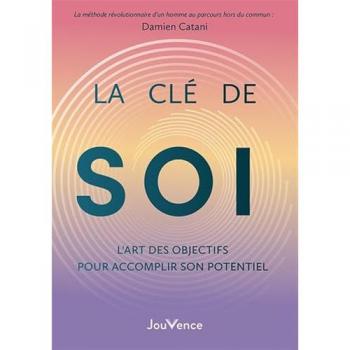 La Clé de soi : l’art des objectifs pour accomplir son potentiel: S’ouvrir à son plein potentiel grâce à la fixation d’objectifs personnels