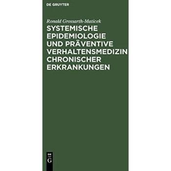 Ronald Grossarth-Maticek Systemische Epidemiologie Und Präventive Verhaltensmedizin Chronischer Erkrankungen. Strategien Zur Aufrechterhaltung Der Gesundheit