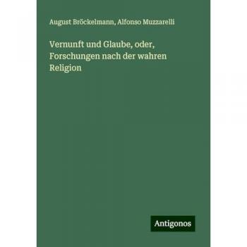 Vernunft und Glaube, oder, Forschungen nach der wahren Religion