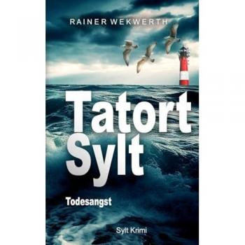 Rainer Wekwerth Tatort Sylt Todesangst: Nordsee Krimi (Sylt Krimis, Band 2)