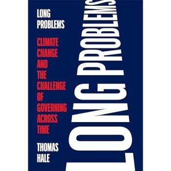 Long Problems : Climate Change and the Challenge of Governing Across Time
