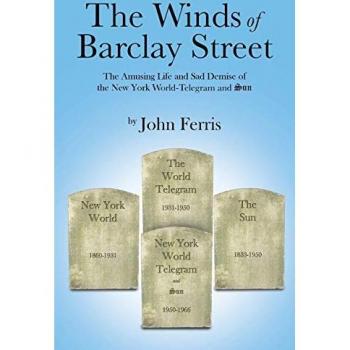 The Winds of Barclay Street: The Amusing Life and Sad Demise of the New York World-Telegram and Sun