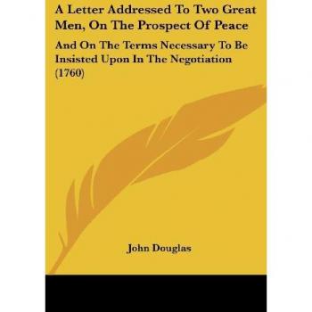 A Letter Addressed To Two Great Men, On The Prospect Of Peace: And On The Terms Necessary To Be Insisted Upon In The Negotiation (1760)