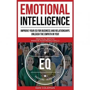 Emotional Intelligence: Improve Your EQ for Business and Relationships. Unleash the Empath in You !: Practical Ways to Improve Your People Skills