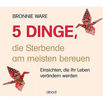 5 Dinge, die Sterbende am meisten bereuen: Einsichten, die Ihr Leben verändern werden