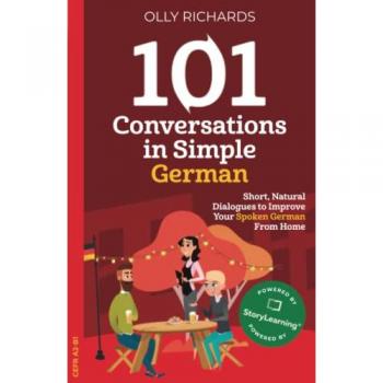 101 Conversations in Simple German: Short Natural Dialogues to Boost Your Confidence & Improve Your Spoken German (101 Conversations in German, Band 3)
