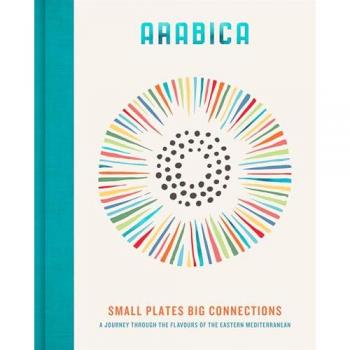 Arabica: Small Plates, Big Connections: A journey through the flavours of the Eastern Mediterranean