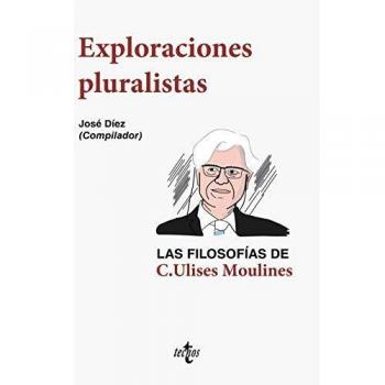 EXPLORACIONES PLURALISTAS: LAS FILOSOFIAS DE C. ULISES MOULINES