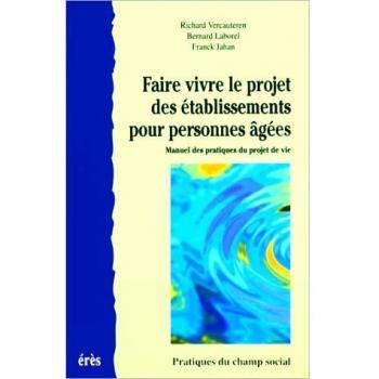 FAIRE VIVRE LE PROJET DES ETABLISSEMENTS POUR PERSONNES AGEES. Manuel des pratiques du projet de vie