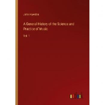 A General History of the Science and Practice of Music: Vol. 1