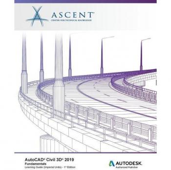 Ascent AutoCAD Civil 3D 2019: Fundamentals (Imperial Units): Autodesk Authorized Publisher