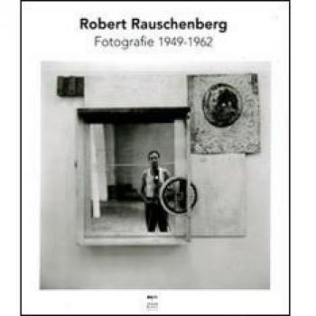 Robert Rauschenberg. Fotografie 1949-1962