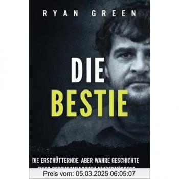 Die Bestie: Die Erschütternde, Aber Wahre Geschichte Eines Psychopathischen Kindermörders (Wahres Verbrechen)