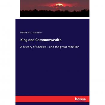 King and Commonwealth: A history of Charles I. and the great rebellion