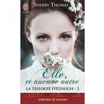 Sherry Thomas La Trilogie Fitzhugh, Tome 2 : Elle, Et Aucune Autre