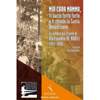 Mia cara mamma, ti bacio forte forte e ti chiedo la Santa benedizione. Le lettere dal fronte di Alessandro De Nobili