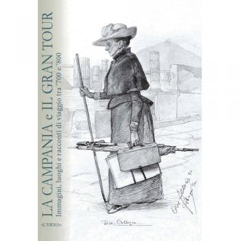 La Campania e il grand tour. Immagini luoghi e racconti di viaggio tra '700 e '800. Ediz. italiana, inglese, francese e spagnola