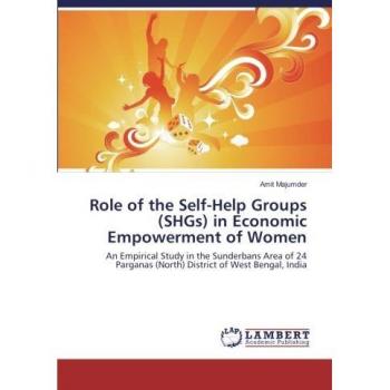 Role of the Self-Help Groups (SHGs) in Economic Empowerment of Women: An Empirical Study in the Sunderbans Area of 24 Parganas (North) District of West Bengal, India