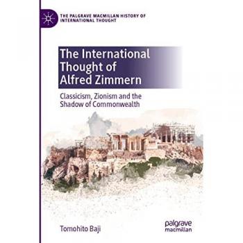 The International Thought of Alfred Zimmern: Classicism, Zionism and the Shadow of Commonwealth (The Palgrave Macmillan History of International Thought)