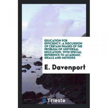 Education for Efficiency; a Discussion of Certain Phases of the Problem of Universal Education, with Special Reference to Academic Ideals and Methods