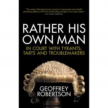 Rather His Own Man : In Court with Tyrants, Tarts and Troublemakers