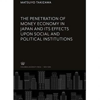 The Penetration of Money Economy in Japan and Its Effects Upon Social and Political Institutions