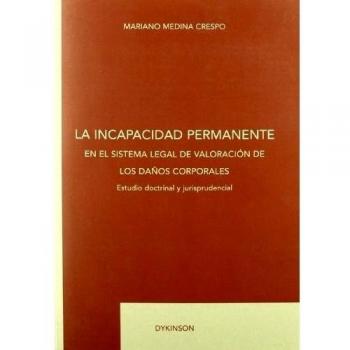 La incapacidad permanente en el sistema legal de valoracion de los daños corporales: Estudio doctrinal y jurisprudencial (Tapa blanda).