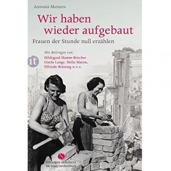 Wir haben wieder aufgebaut: Frauen der Stunde null erzählen | Antonia Meiners |