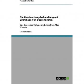 Die Heroinentzugsbehandlung auf Grundlage von Buprenorphin: Eine Gegenüberstellung am Beispiel von Max Wegener
