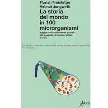 La storia del mondo in 100 microrganismi. Viaggio nell'infinitame...