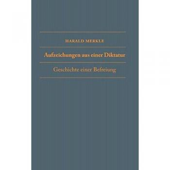 Aufzeichnungen aus einer Diktatur: Geschichte einer Befreiung