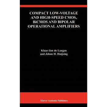 Kluwer Academic Publishers Compact Low-Voltage and High-Speed Cmos, Bicmos and Bipolar Operational Amplifiers