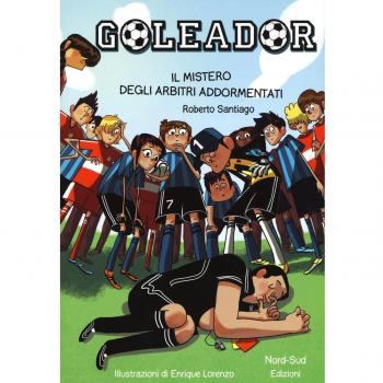 Il mistero degli arbitri addormentati. Goleador. Vol. 1