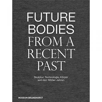 Future Bodies from a Recent Past: Skulptur, Technologie, Körper seit den 1950er-Jahren