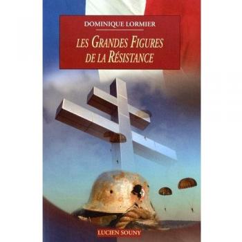 Les grandes figures de la Résistance 1940-1945 : Résistance intérieure, Forces françaises libres, armée d'Afrique