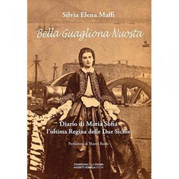 Bella guagliona nuostra. Diario di Maria Sofia l’ultima Regina delle Due Sicilie